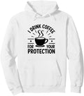 Funny Coffee Lover Saying I Drink Coffee For Your Protection Pullover Hoodie