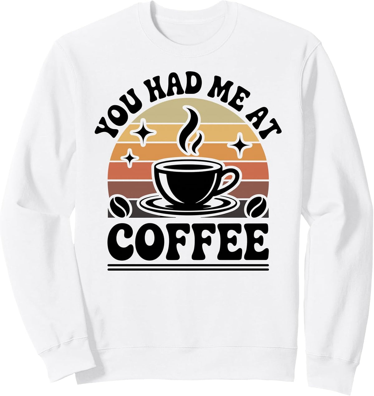 You Had Me At Coffee Funny Coffee Lover Sweatshirt