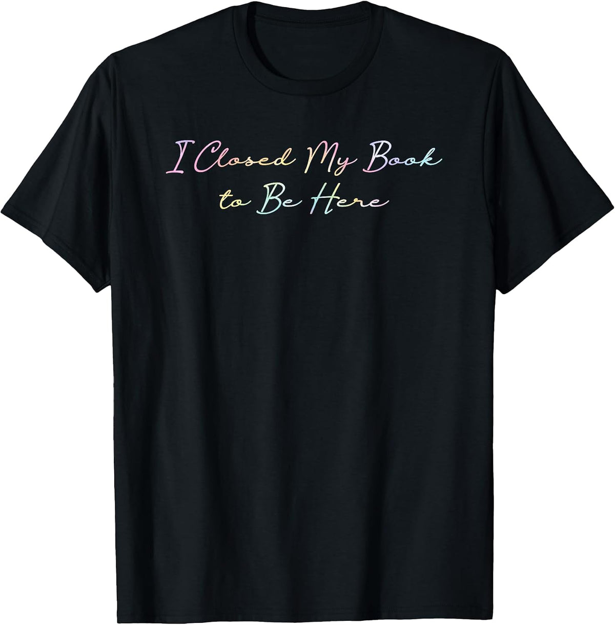 I Closed My Book to Be Here Tie Dye Book Lovers Librarian T-Shirt