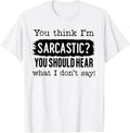 Funny You Think I'm Sarcastic Tee Shirt Unisex