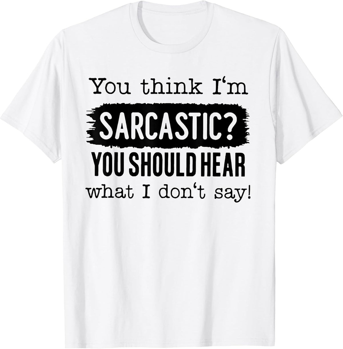 Funny You Think I'm Sarcastic Tee Shirt Unisex
