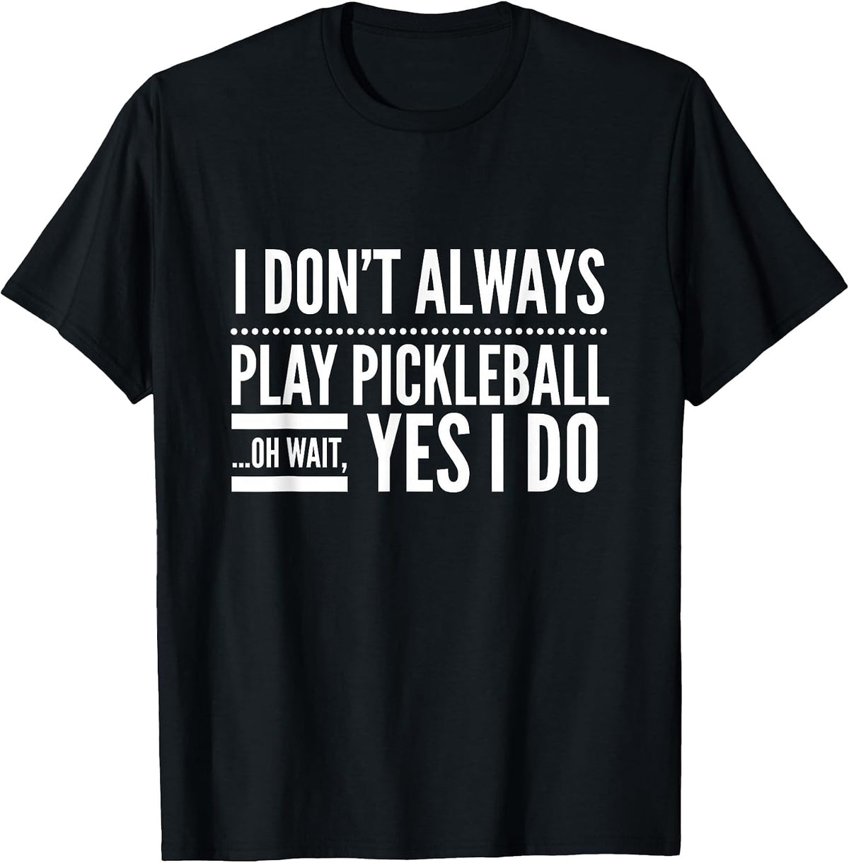 Don't Always Play Pickleball Yes I Do T-Shirt