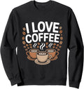 I Love Coffee Steaming Cups Beans Sweatshirt