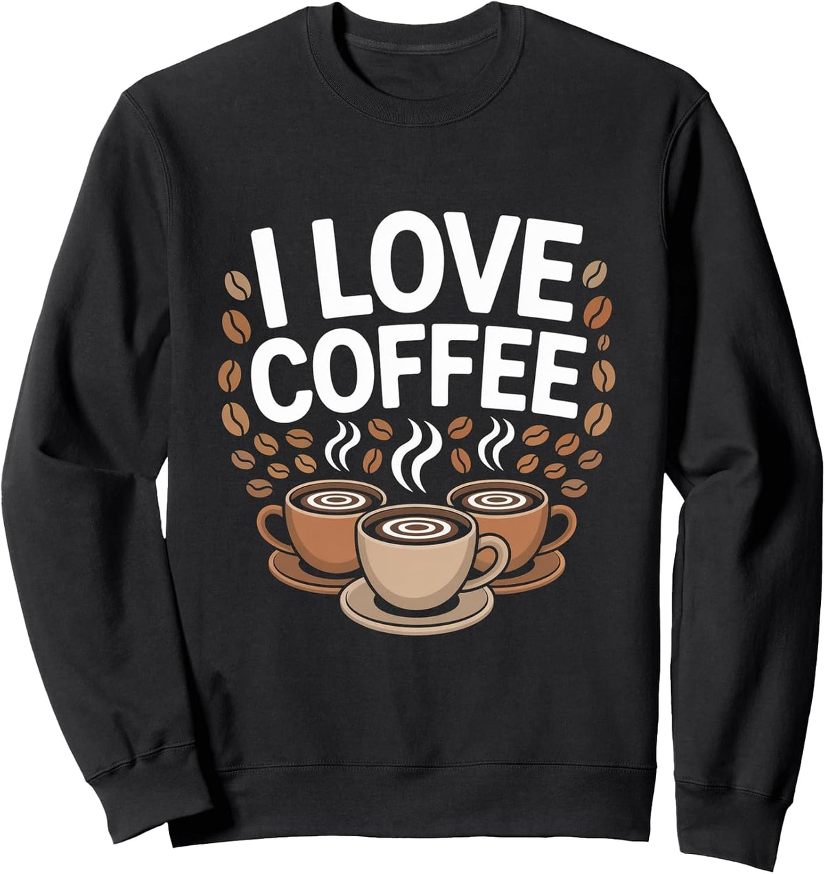 I Love Coffee Steaming Cups Beans Sweatshirt