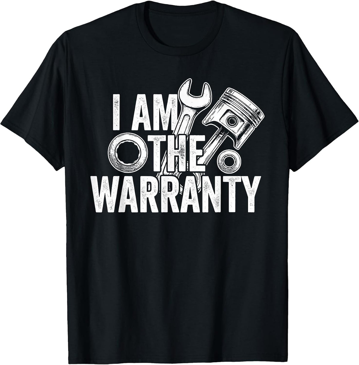 I Am The Warranty Funny Mechanic Wrench Piston T-Shirt
