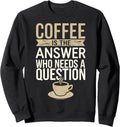 Coffee Is The Answer Funny Coffee Lover Coffee Cup Sweatshirt