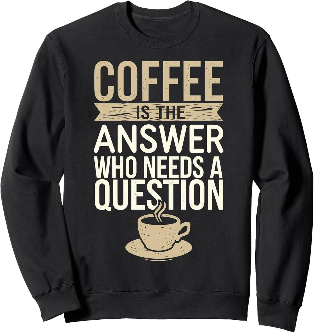 Coffee Is The Answer Funny Coffee Lover Coffee Cup Sweatshirt