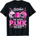 in October We Wear Pink and Watch Football T-Shirt