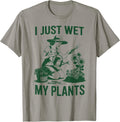 I Just Wet My Plants Funny Plant Mom Gift Flower Gardening T-Shirt