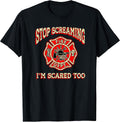 STOP SCREAMING I'M SCARED TOO Fireman funny firefighter gift T-Shirt