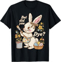 Bunny Egg But Did You Dye Funny Cute Easter Rabbit Women Unisex