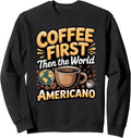 Coffee First Then The World Americano Sweatshirt