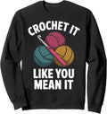 Crochet It Like You Mean It Funny Crocheting Sweatshirt