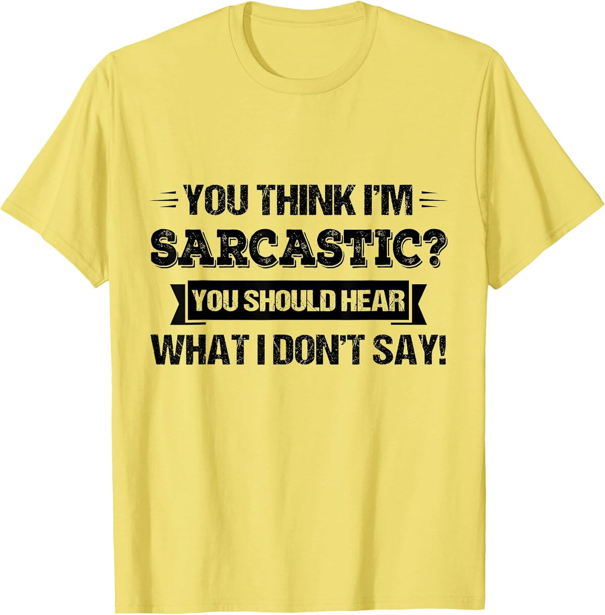 You Think I’m Sarcastic You Should Hear What Unisex