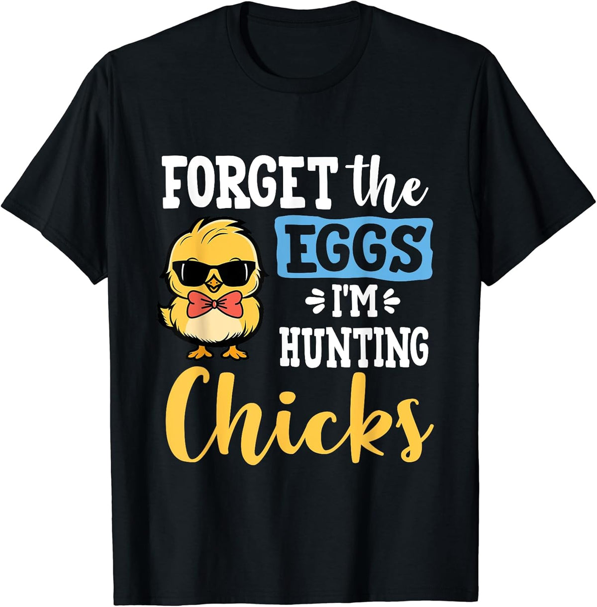Forget The Eggs I'm Hunting Chicks Funny Easter Unisex
