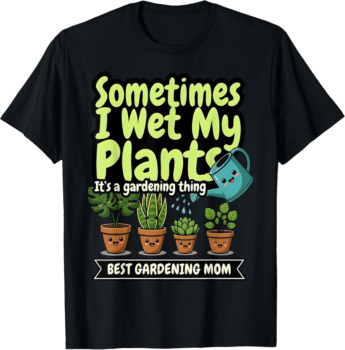 Best Gardening Mom, Sometimes I Wet My Plants, Funny Garden T-Shirt
