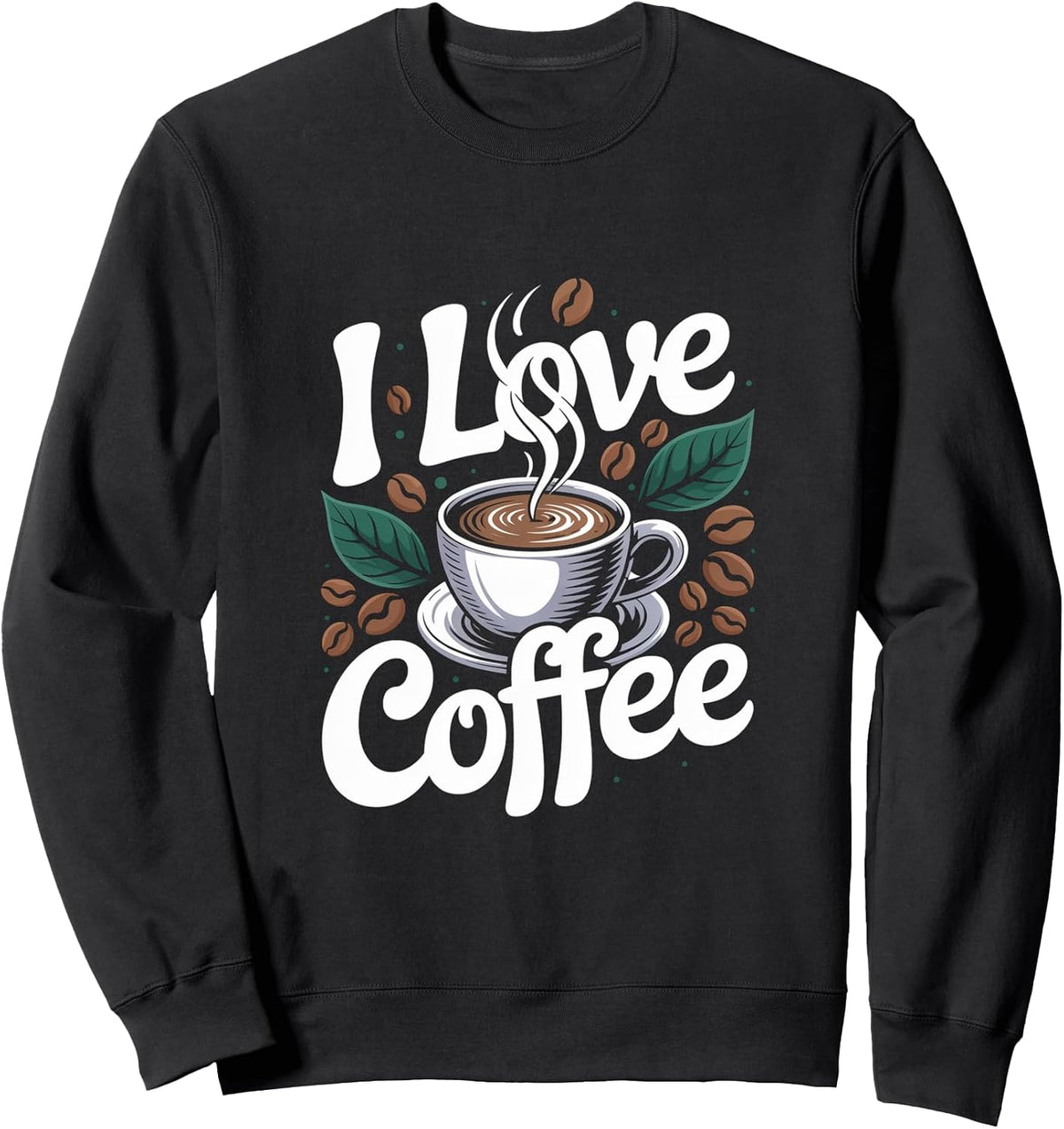 I Love Coffee Cup Beans Leaves Steaming Art Sweatshirt
