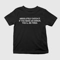 Absolutely Catch It If You Make An Error You’ll Be Fired Shirt