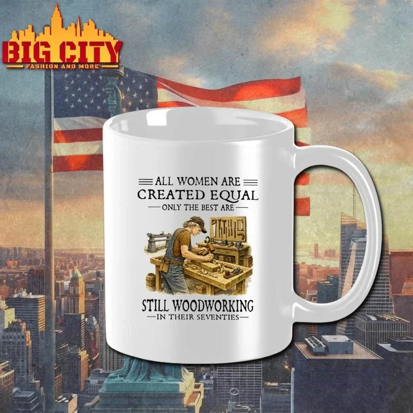 All Women Are Created Equal Only The Best Are Still Woodworking In Their Seventies carpenter Shirt