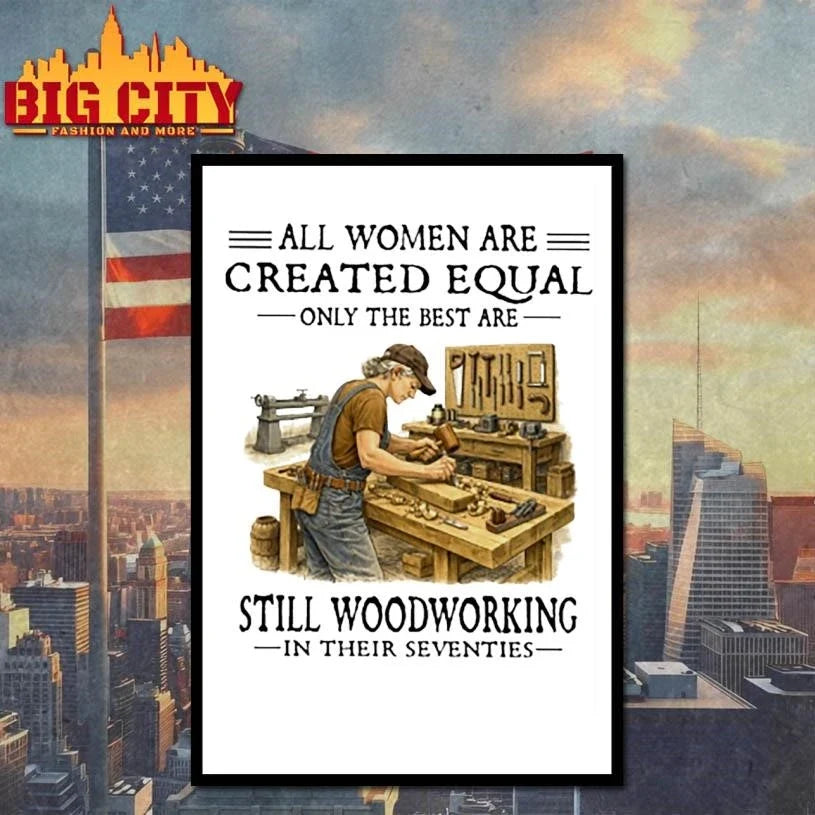 All Women Are Created Equal Only The Best Are Still Woodworking In Their Seventies carpenter Shirt