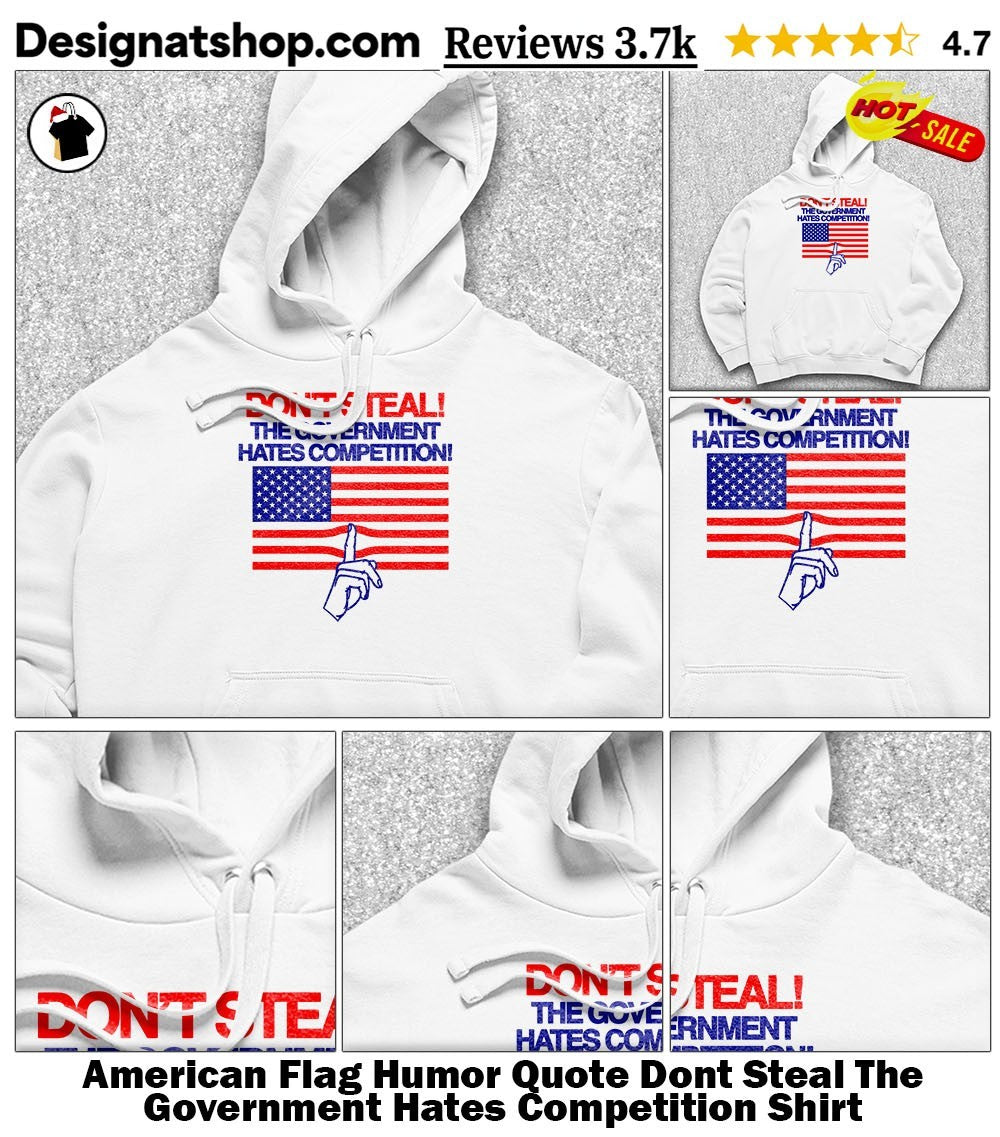 American Flag Humor Quote Dont Steal The Government Hates Competition Shirt