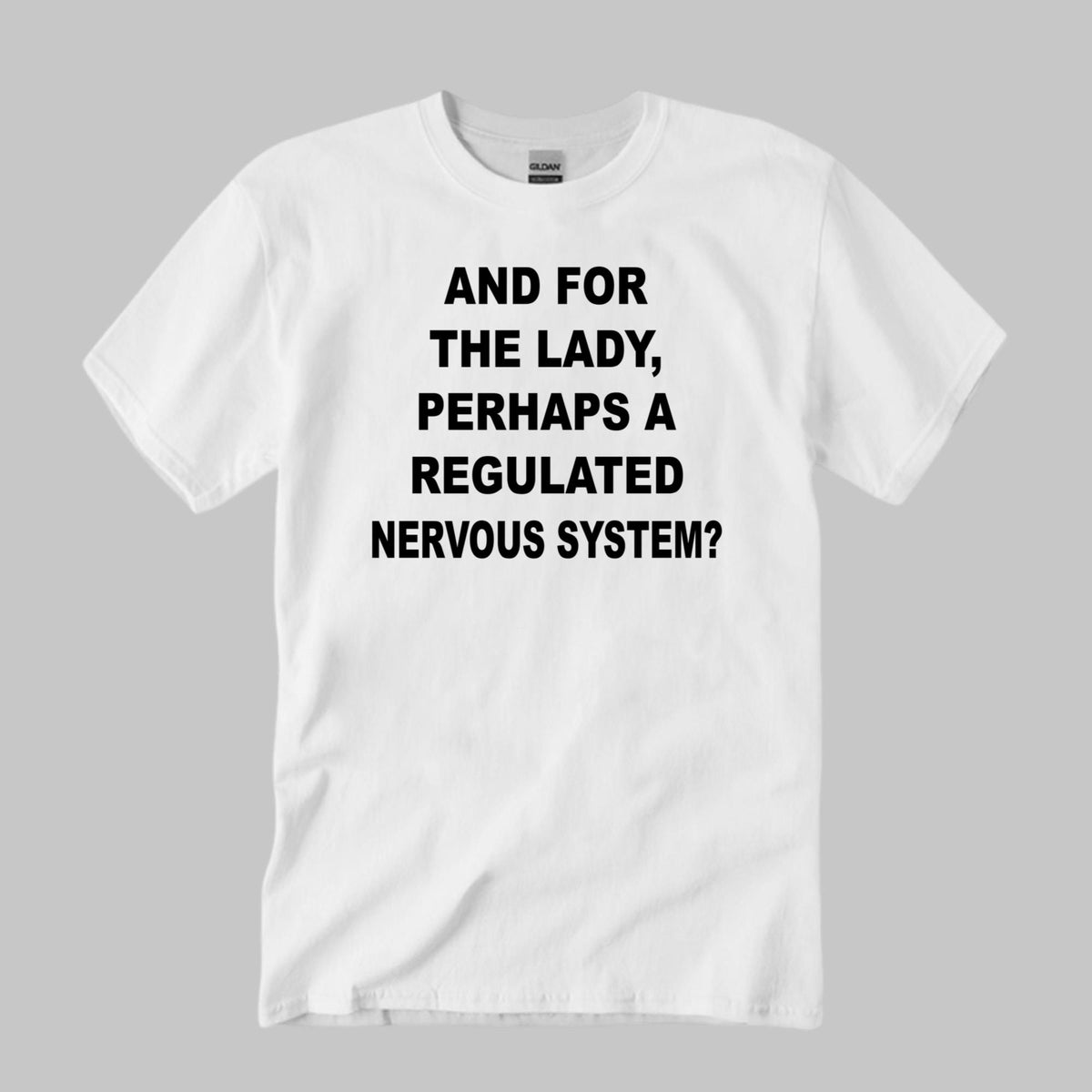 And For The Lady Perhaps A Regulated Nervous System Shirt