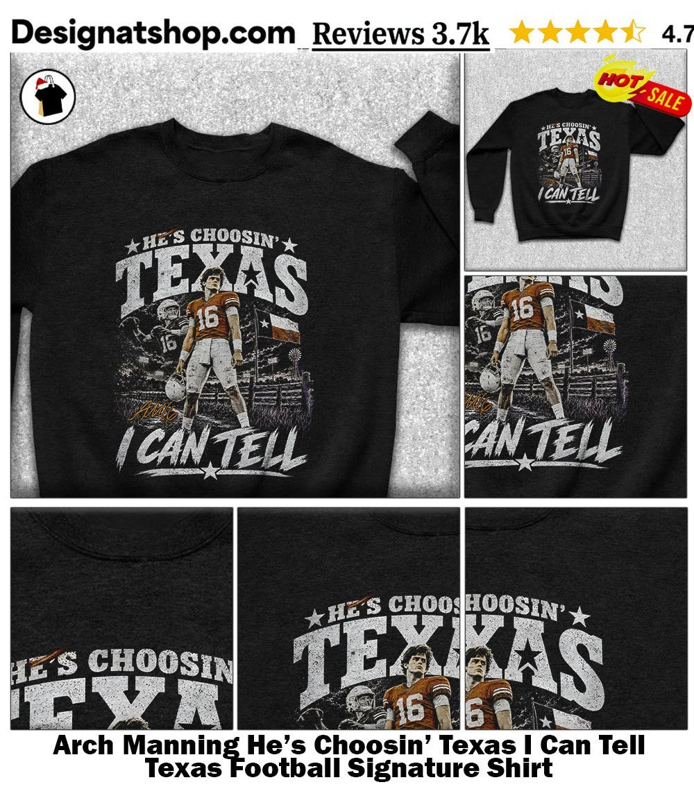 Arch Manning He’s Choosin’ Texas I Can Tell Texas Football Signature Shirt