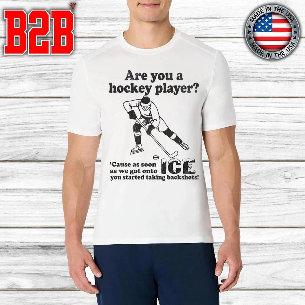 Are You A Hockey Player Cause As Soon As We Got Onto ICE You Started Taking Backshots Shirt