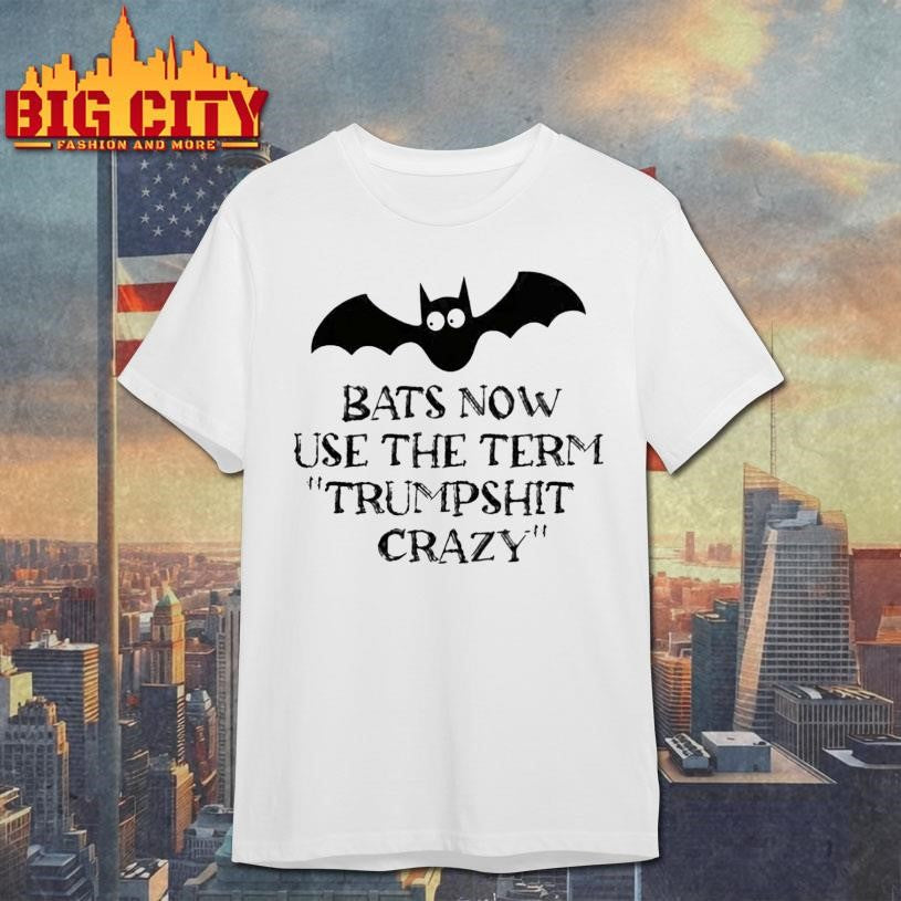 Bats Now Use The Term Trumpshit Crazy Shirt Unisex