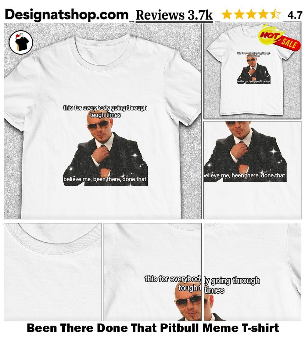 Been There Done That Pitbull Meme shirt