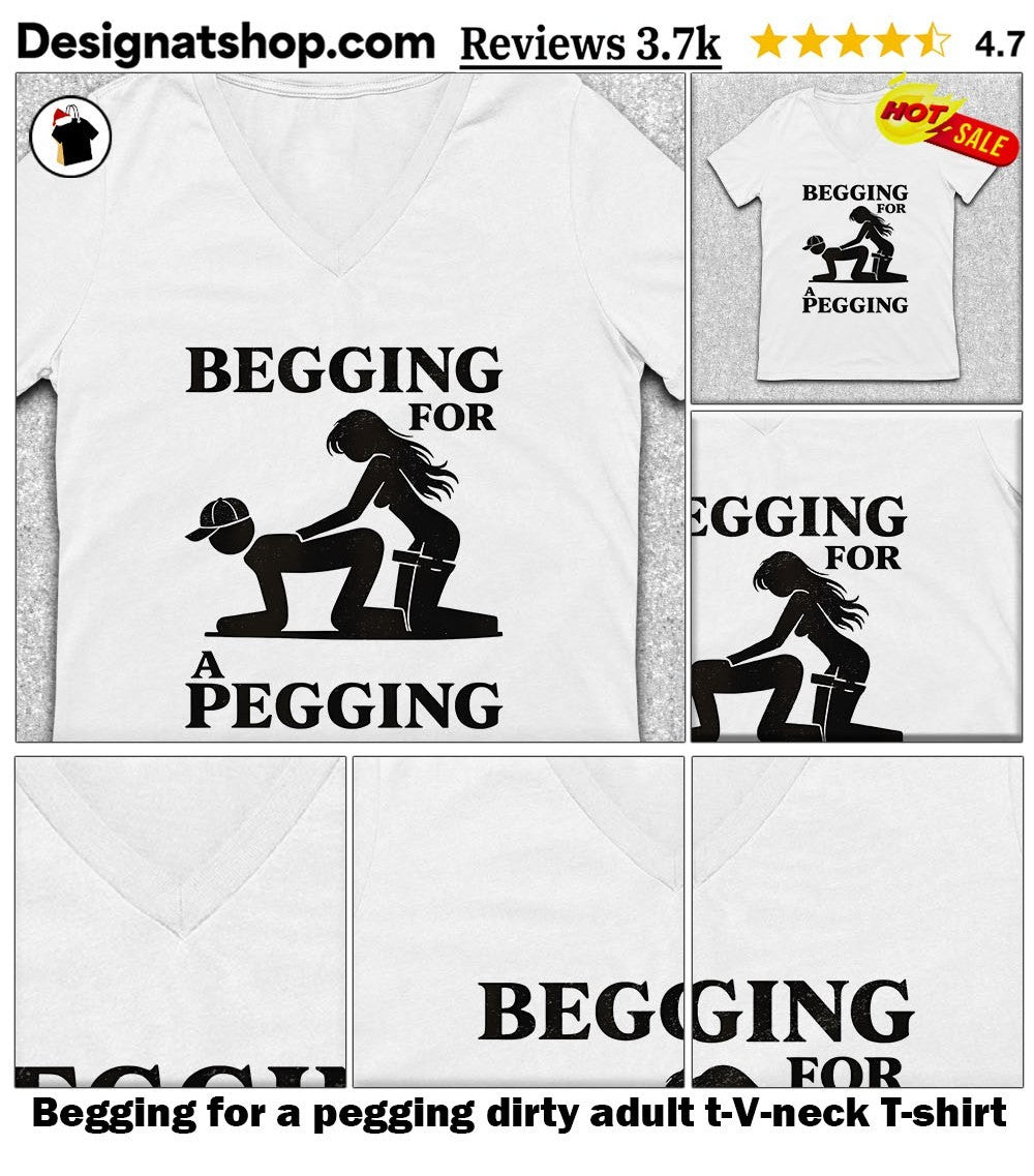 Begging for a pegging dirty adult t-shirt