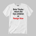 Bola Tinubu Return The Oyo Children Or Resign Now Shirt