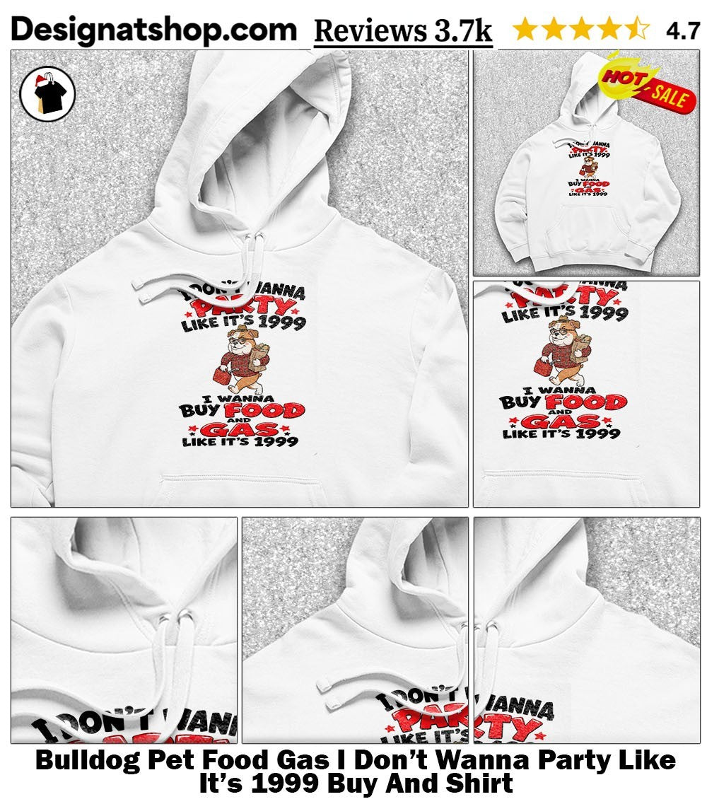 Bulldog Pet Food Gas I Don’t Wanna Party Like It’s 1999 Buy And Shirt