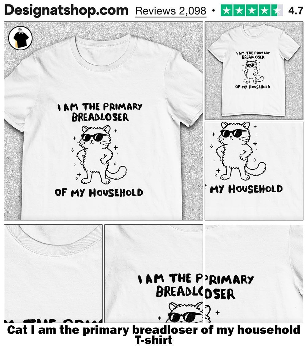 Cat I am the primary breadloser of my household shirt