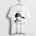 Cat Im Bored And Its Your Fault T Shirt Unisex