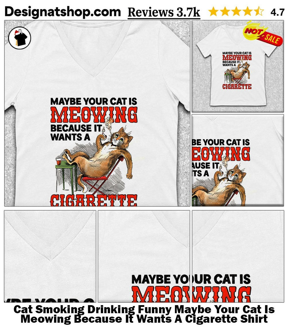 Cat Smoking Drinking Funny Maybe Your Cat Is Meowing Because It Wants A Cigarette Shirt