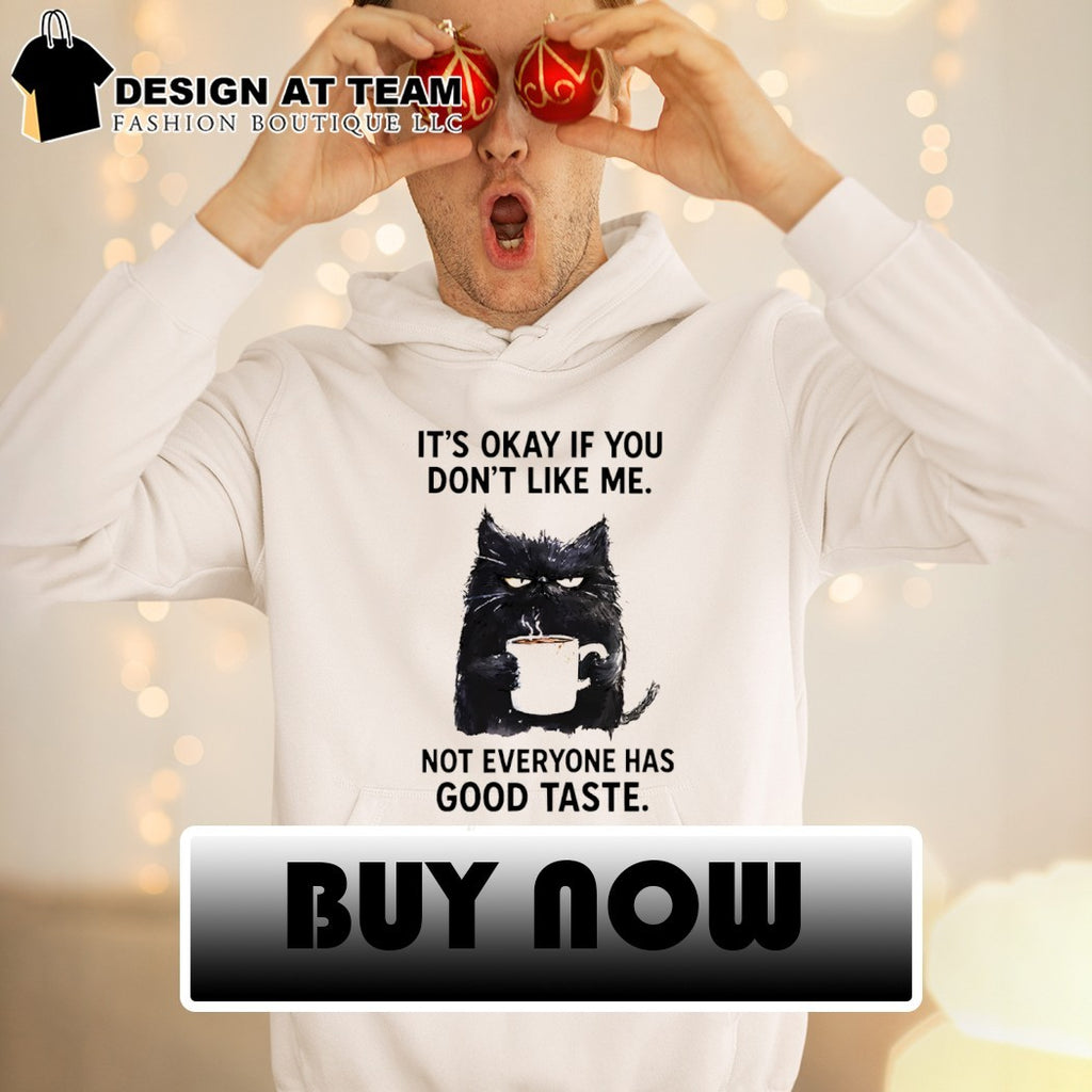 Cat with coffee it’s okay if you don’t like me not everyone has good taste shirt