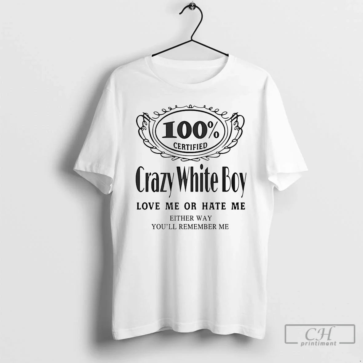 Classic 100 Certified Crazy White Boy Love Me Or Hate Me Unisex