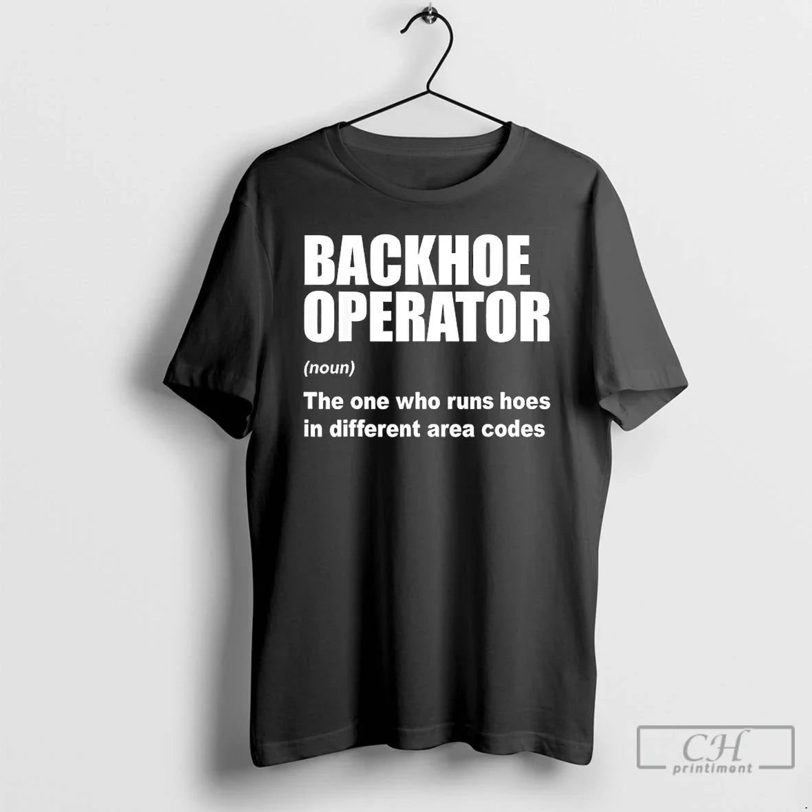Classic Backhoe Operator Definition The One Who Runs Hoes In Different Area Codes T Shirts