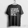 Classic Cedar Rapids Isnt Real Willis Dady Homeless Shelter Unisex