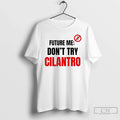Classic Future Me Dont Try Cilantro Unisex