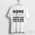 Classic Home Where The Ho And Me Come Together Unisex