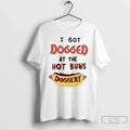 Classic Hotdog I Got Dogged At The Hot Buns Doggery Unisex