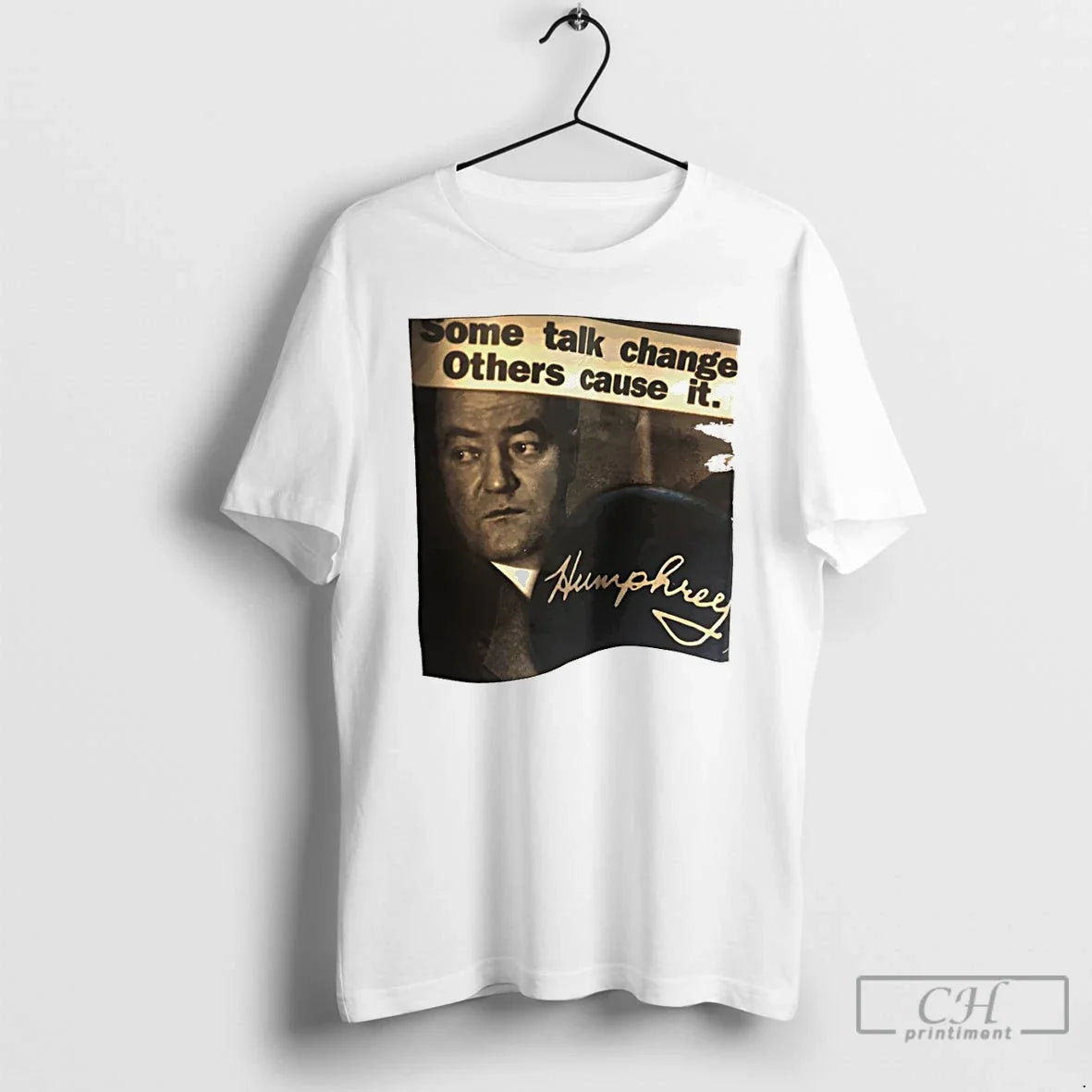 Classic Hubert Humphrey Some Talk Change Others Cause It Unisex