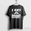 Classic I Get A Round Unisex