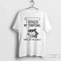 Classic I Googled My Symptoms Turns Out Im A Bitch Shark Unisex