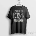 Classic I Paused My Forsen To Be Here This Better Be Good T Shirts Sweater Unisex