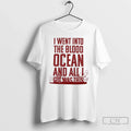 Classic I Went Into The Blood Ocean And Unisex