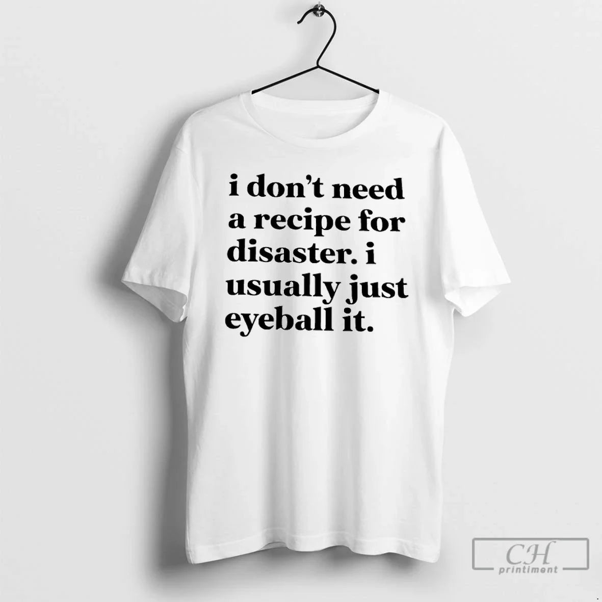 Classic I Dont Need A Recipe For Disaster I Usually Just Eyeball It T Shirts Unisex