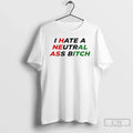 Classic I Hate A Neutral Ass Bitch Unisex